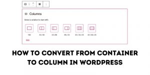 How To Convert From Container To Column WordPress