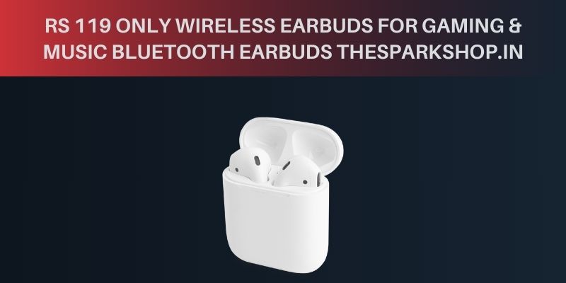 rs 119 only wireless earbuds for gaming & music bluetooth earbuds thesparkshop.in