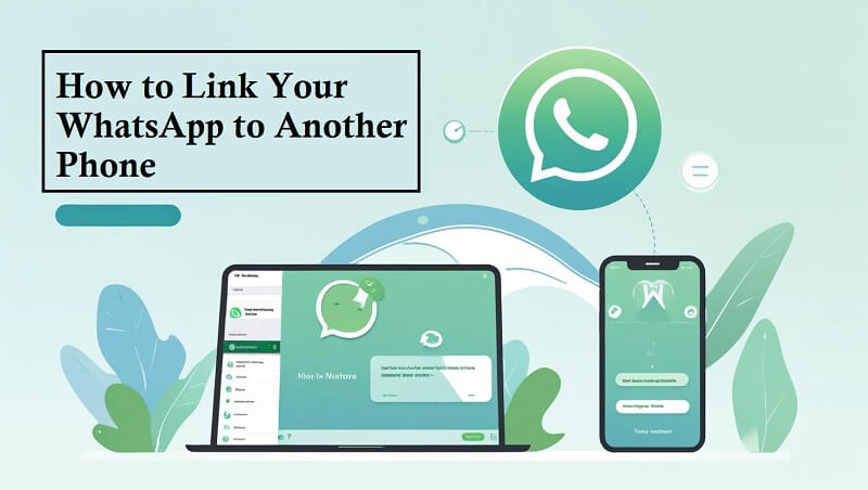 How to Link Your WhatsApp to Another Phone