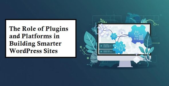 Role of Plugins and Platforms in Building Smarter WordPress Sites